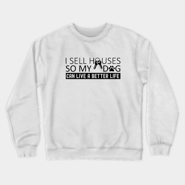 I Sell Houses So My Dog Can Live A better Life Funny Real Estate Agent And Dog Saying Crewneck Sweatshirt by Nisrine